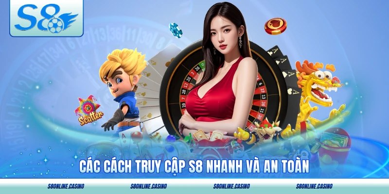 Các cách truy cập S8 nhanh và an toàn