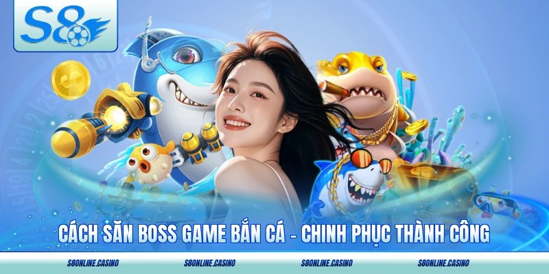 Cách Săn Boss Game Bắn Cá - Chinh Phục Thành Công