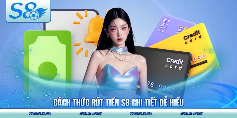 Cách thức rút tiền S8 chi tiết dễ hiểu