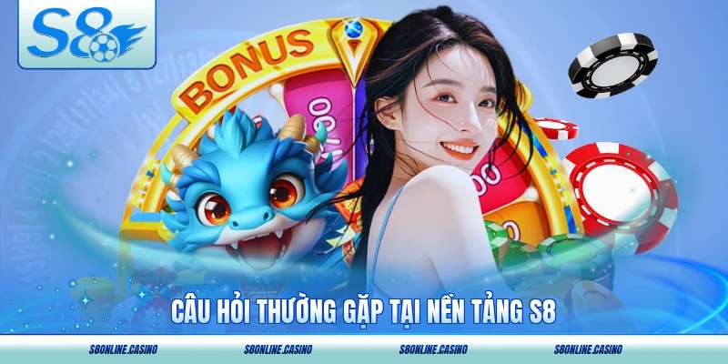 Câu hỏi thường gặp tại nền tảng S8