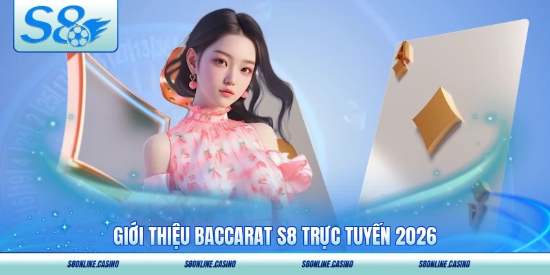 Giới thiệu Baccarat S8 trực tuyến 2026
