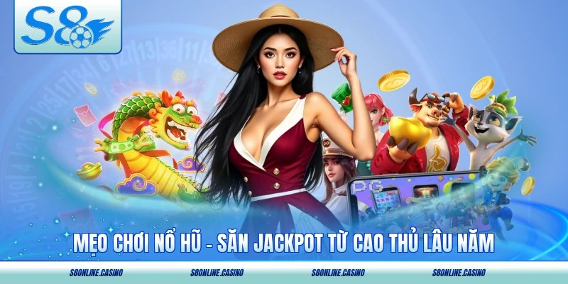 Mẹo Chơi Nổ Hũ - Săn Jackpot Từ Cao Thủ Lâu Năm