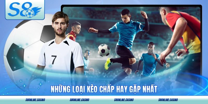 Những loại kèo chấp hay gặp nhất