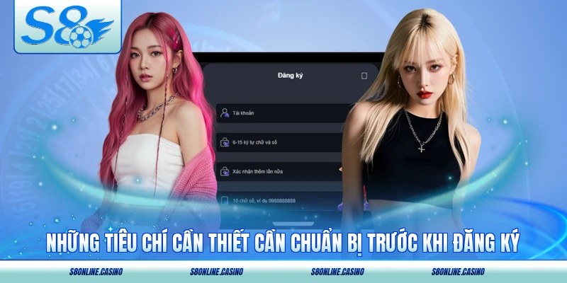 Những tiêu chí cần thiết cần chuẩn bị trước khi đăng ký S8