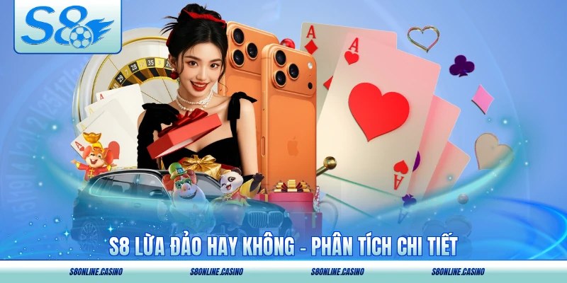 S8 Lừa Đảo Hay Không - Phân Tích Chi Tiết Cho Người Mới