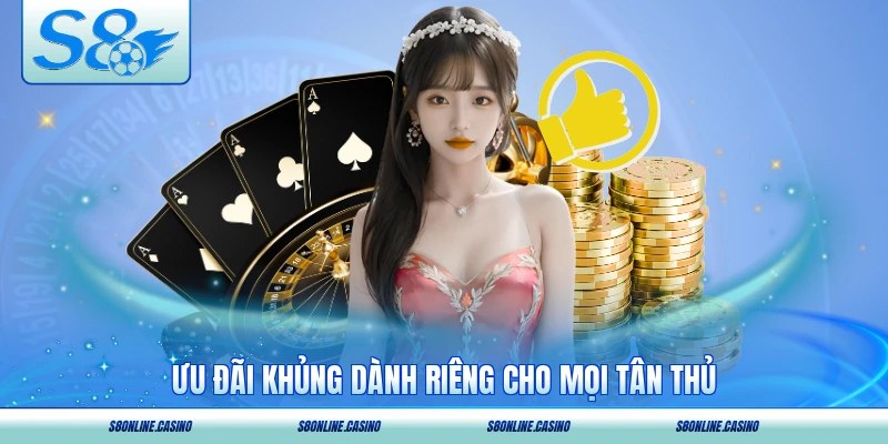 Ưu đãi khủng dành riêng cho mọi tân thủ